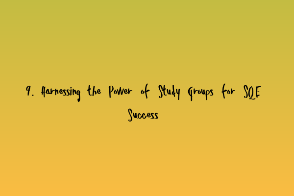 Featured image for 9. Harnessing the Power of Study Groups for SQE Success