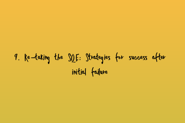 9. Re-taking the SQE: Strategies for success after initial failure