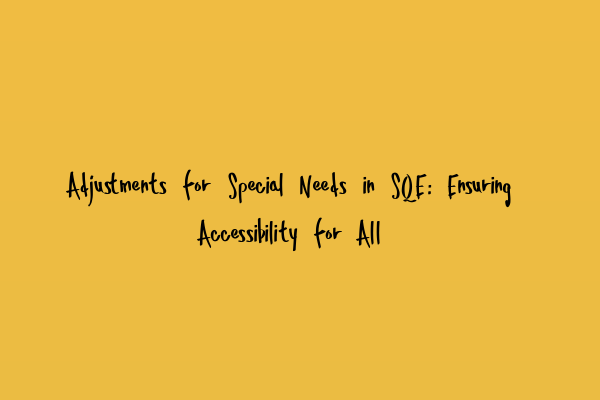 Featured image for Adjustments for Special Needs in SQE: Ensuring Accessibility for All