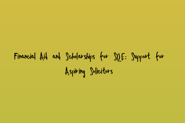 Featured image for Financial Aid and Scholarships for SQE: Support for Aspiring Solicitors