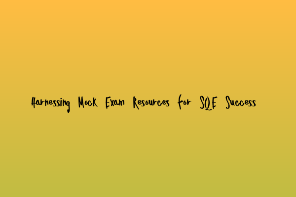 Featured image for Harnessing Mock Exam Resources for SQE Success