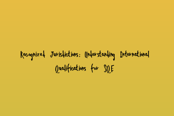 Featured image for Recognized Jurisdictions: Understanding International Qualifications for SQE