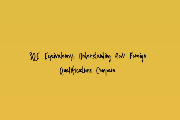 Featured image for SQE Equivalency: Understanding How Foreign Qualifications Compare