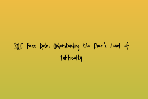 Featured image for SQE Pass Rate: Understanding the Exam's Level of Difficulty