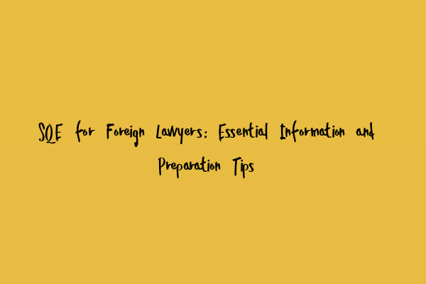Featured image for SQE for Foreign Lawyers: Essential Information and Preparation Tips