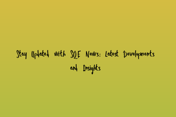 Featured image for Stay Updated with SQE News: Latest Developments and Insights