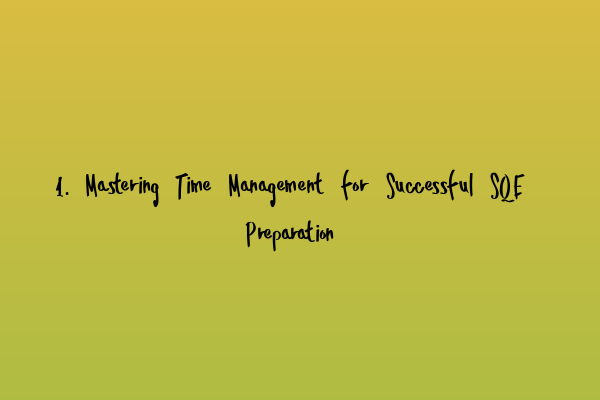 Featured image for 1. Mastering Time Management for Successful SQE Preparation