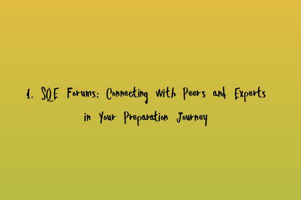 1. SQE Forums: Connecting with Peers and Experts in Your Preparation Journey