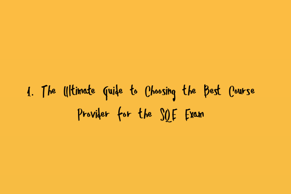 Featured image for 1. The Ultimate Guide to Choosing the Best Course Provider for the SQE Exam