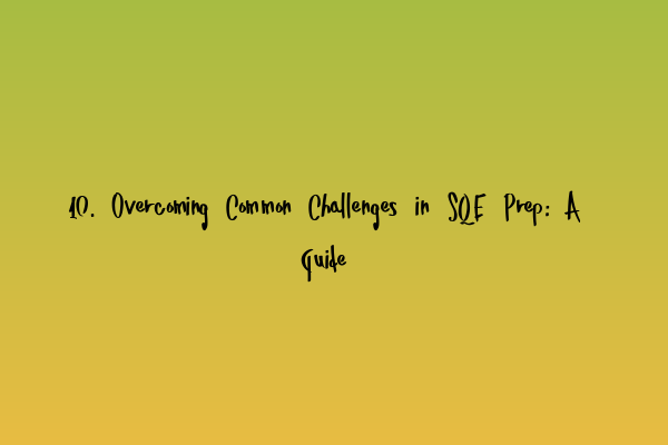 Featured image for 10. Overcoming Common Challenges in SQE Prep: A Guide