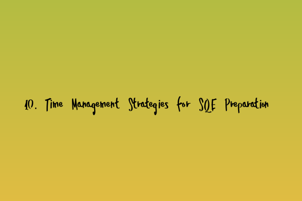 Featured image for 10. Time Management Strategies for SQE Preparation