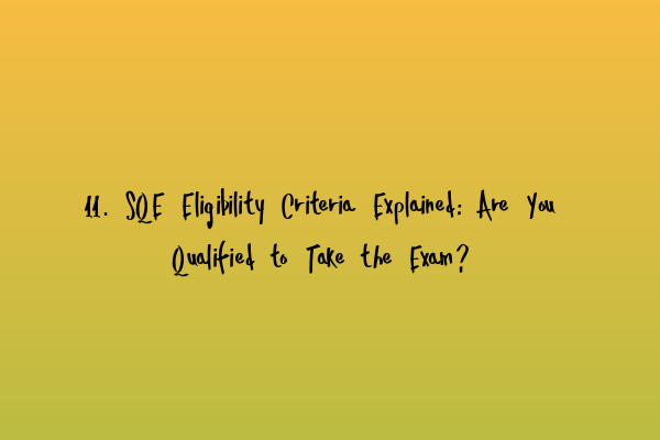 11. SQE Eligibility Criteria Explained: Are You Qualified to Take the Exam?