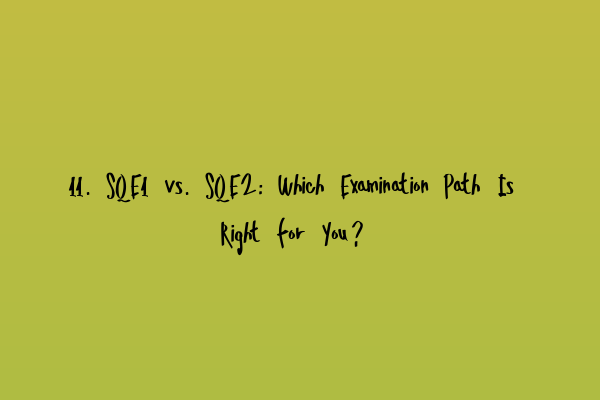 Featured image for 11. SQE1 vs. SQE2: Which Examination Path Is Right for You?