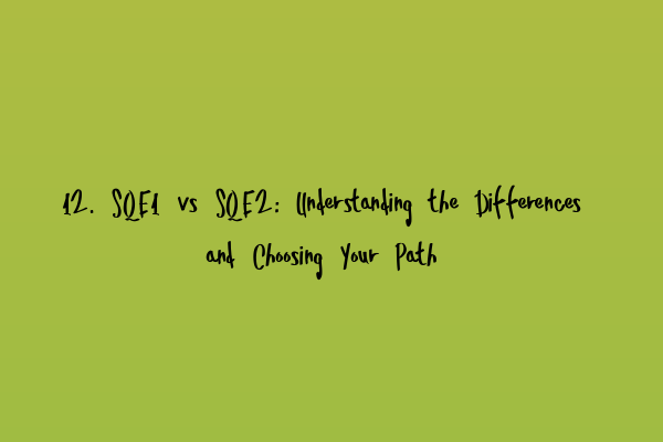 12. SQE1 vs SQE2: Understanding the Differences and Choosing Your Path