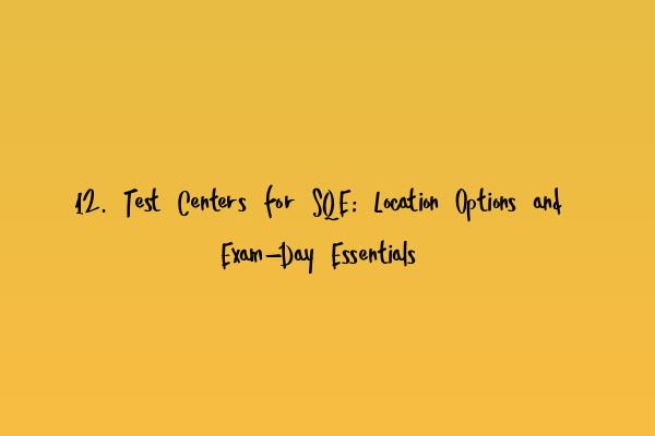 Featured image for 12. Test Centers for SQE: Location Options and Exam-Day Essentials