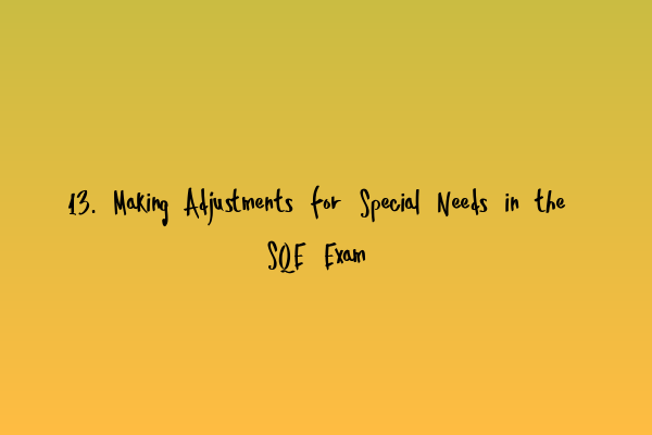 Featured image for 13. Making Adjustments for Special Needs in the SQE Exam