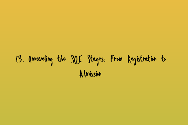 Featured image for 13. Unraveling the SQE Stages: From Registration to Admission