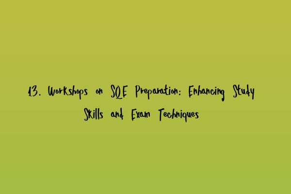 Featured image for 13. Workshops on SQE Preparation: Enhancing Study Skills and Exam Techniques