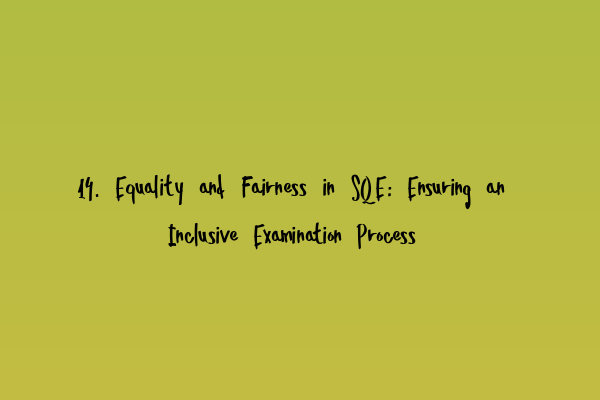 Featured image for 14. Equality and Fairness in SQE: Ensuring an Inclusive Examination Process