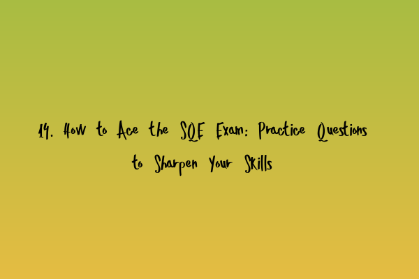 Featured image for 14. How to Ace the SQE Exam: Practice Questions to Sharpen Your Skills