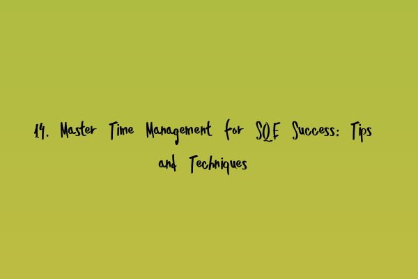 14. Master Time Management for SQE Success: Tips and Techniques