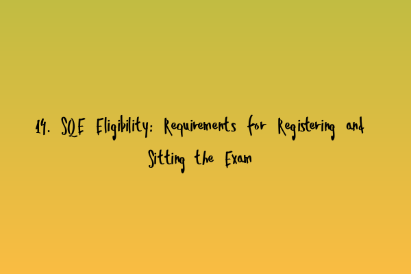 Featured image for 14. SQE Eligibility: Requirements for Registering and Sitting the Exam