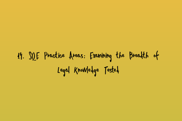 14. SQE Practice Areas: Examining the Breadth of Legal Knowledge Tested