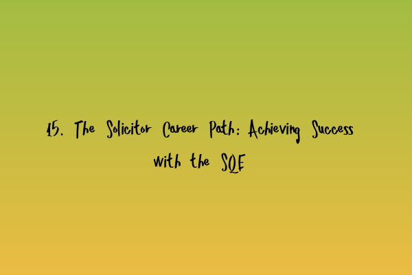 Featured image for 15. The Solicitor Career Path: Achieving Success with the SQE