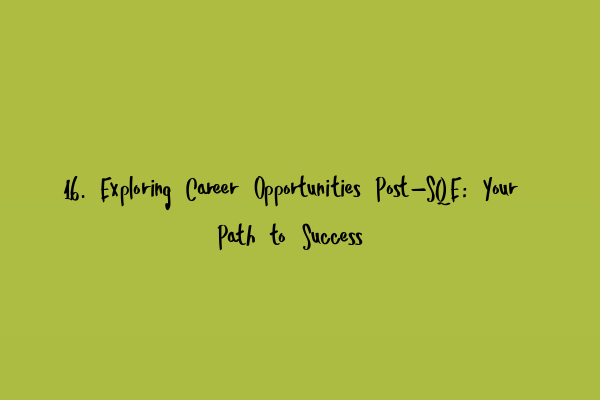 Featured image for 16. Exploring Career Opportunities Post-SQE: Your Path to Success