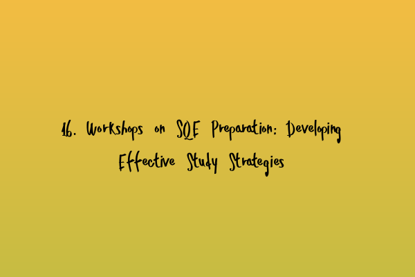 Featured image for 16. Workshops on SQE Preparation: Developing Effective Study Strategies