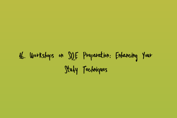 Featured image for 16. Workshops on SQE Preparation: Enhancing Your Study Techniques