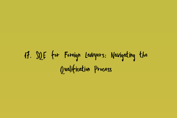 Featured image for 17. SQE for Foreign Lawyers: Navigating the Qualification Process