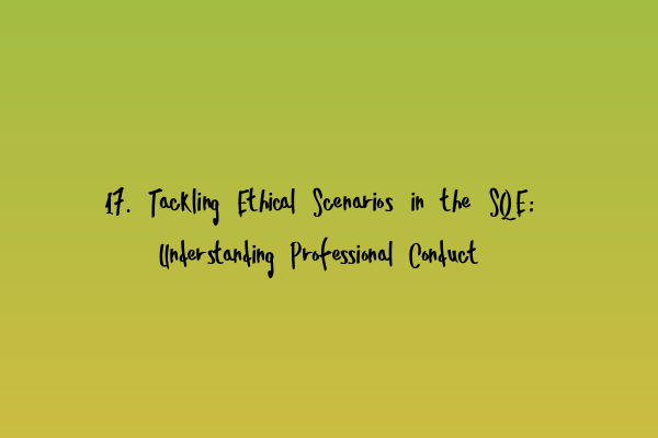 17. Tackling Ethical Scenarios in the SQE: Understanding Professional Conduct