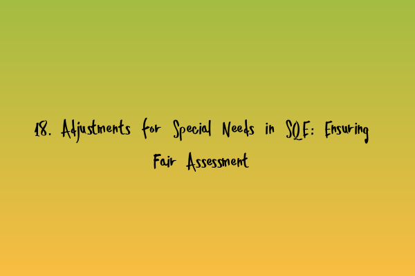 18. Adjustments for Special Needs in SQE: Ensuring Fair Assessment