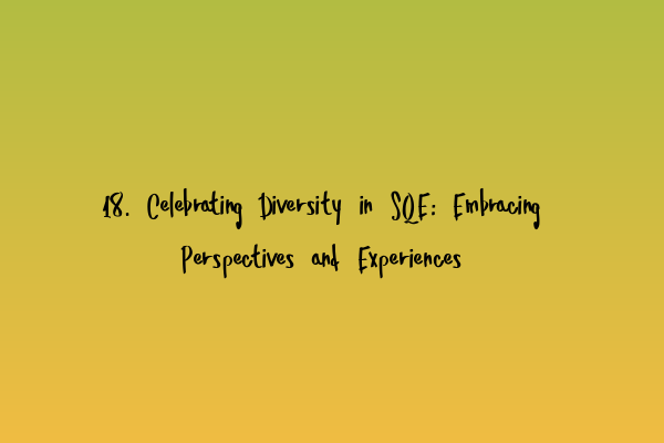 18. Celebrating Diversity in SQE: Embracing Perspectives and Experiences