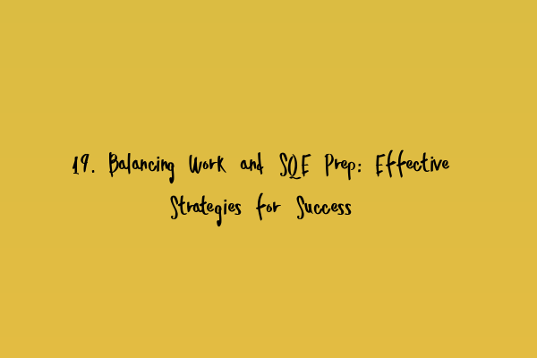 19. Balancing Work and SQE Prep: Effective Strategies for Success