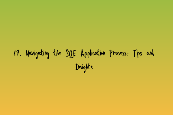 19. Navigating the SQE Application Process: Tips and Insights