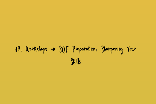 19. Workshops on SQE Preparation: Sharpening Your Skills