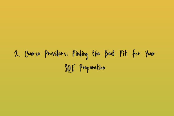 2. Course Providers: Finding the Best Fit for Your SQE Preparation