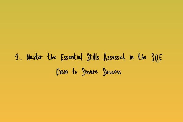 2. Master the Essential Skills Assessed in the SQE Exam to Secure Success