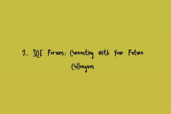 2. SQE Forums: Connecting with Your Future Colleagues