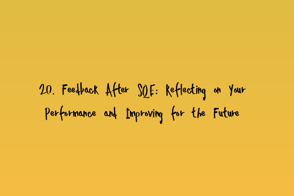Featured image for 20. Feedback After SQE: Reflecting on Your Performance and Improving for the Future
