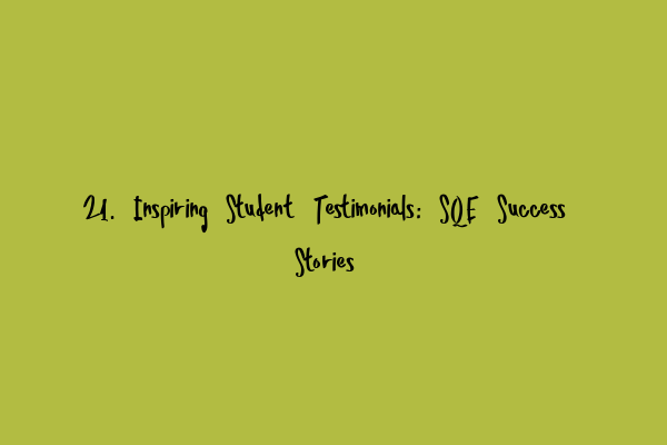 21. Inspiring Student Testimonials: SQE Success Stories