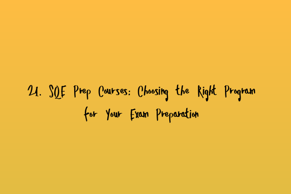Featured image for 21. SQE Prep Courses: Choosing the Right Program for Your Exam Preparation