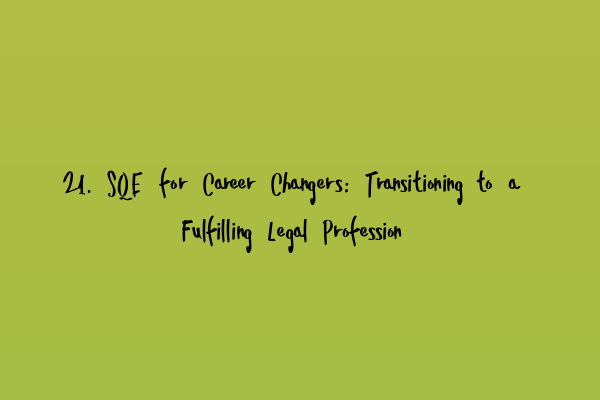 21. SQE for Career Changers: Transitioning to a Fulfilling Legal Profession