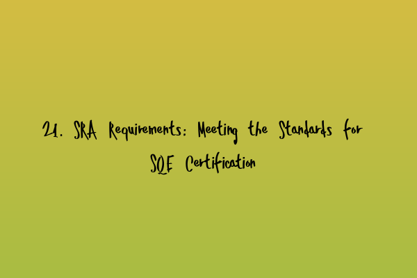 Featured image for 21. SRA Requirements: Meeting the Standards for SQE Certification