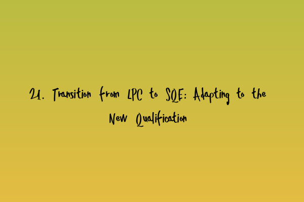 Featured image for 21. Transition from LPC to SQE: Adapting to the New Qualification