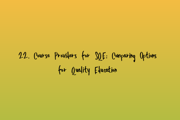 Featured image for 22. Course Providers for SQE: Comparing Options for Quality Education