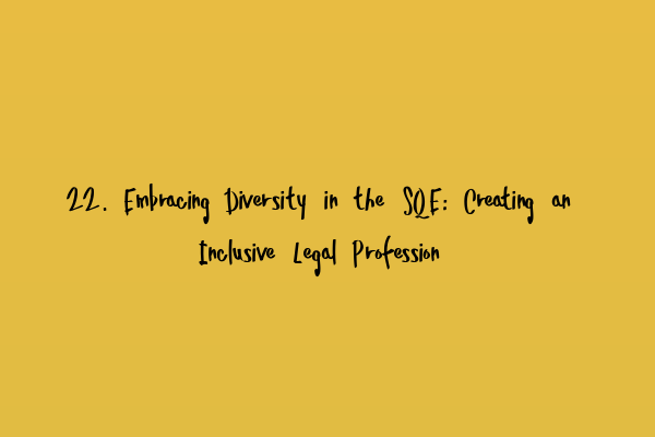 22. Embracing Diversity in the SQE: Creating an Inclusive Legal Profession