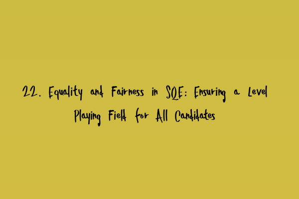 22. Equality and Fairness in SQE: Ensuring a Level Playing Field for All Candidates